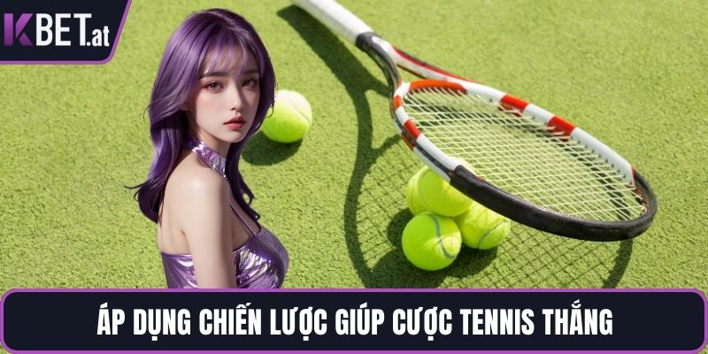 Áp dụng chiến lược giúp cược tennis thắng