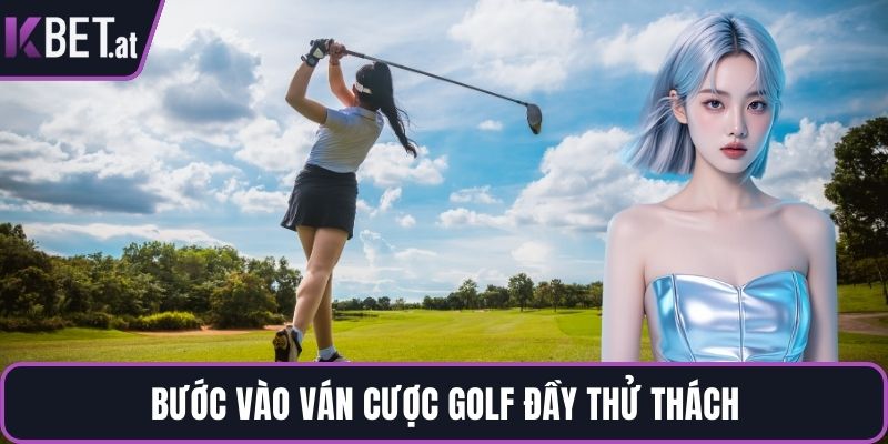 Bước vào ván cược golf đầy thử thách