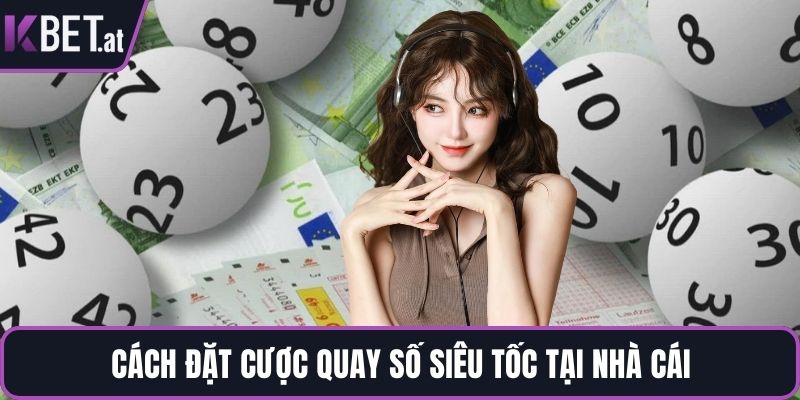 Cách đặt cược quay số siêu tốc tại nhà cái