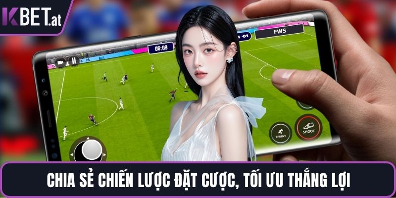 Chia sẻ chiến lược đặt cược, tối ưu thắng lợi