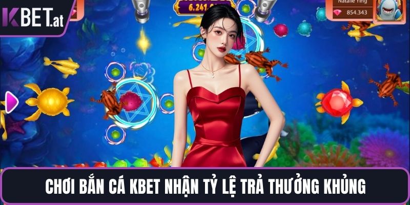 Chơi bắn cá KBET nhận tỷ lệ trả thưởng khủng