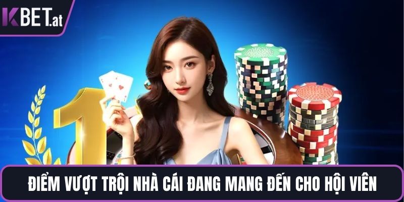 Điểm vượt trội nhà cái đang mang đến cho hội viên