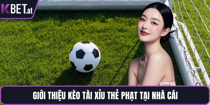 Giới thiệu kèo tài xỉu thẻ phạt tại nhà cái