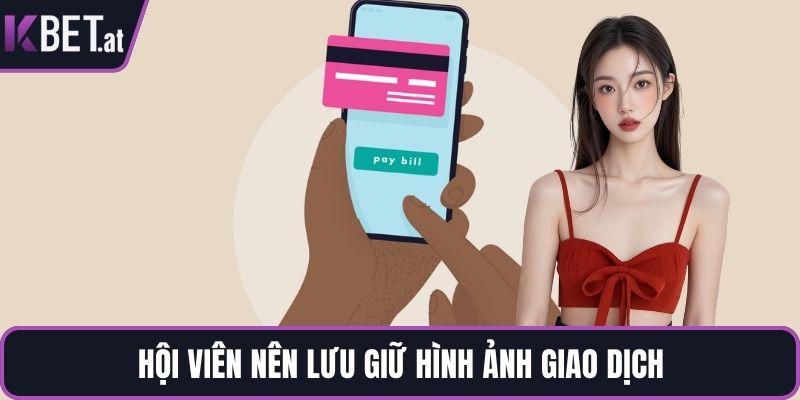 Hội viên nên lưu giữ hình ảnh giao dịch