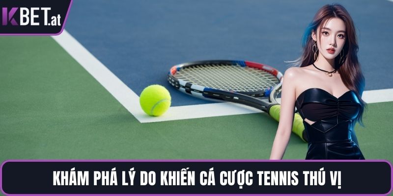Khám phá lý do khiến cá cược tennis thú vị