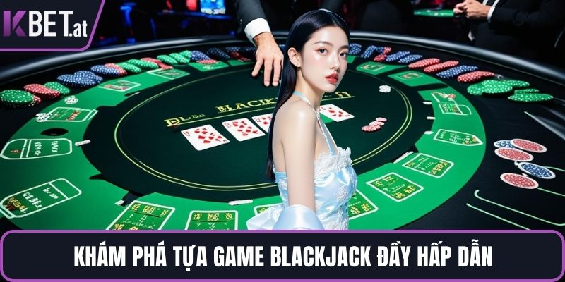 Khám phá tựa game blackjack đầy hấp dẫn