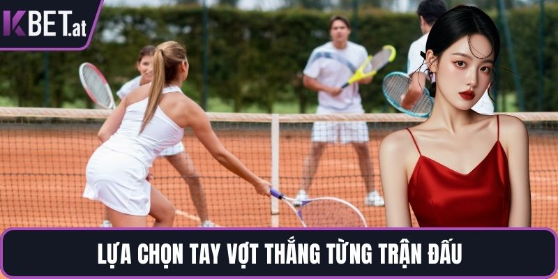 Lựa chọn tay vợt thắng từng trận đấu