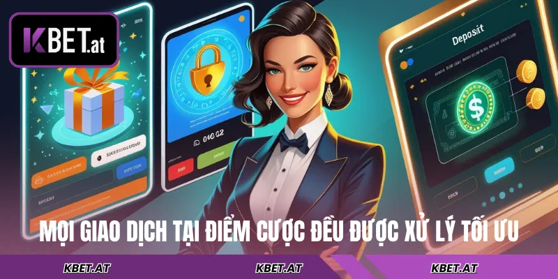 Mọi giao dịch tại điểm cược đều được xử lý tối ưu