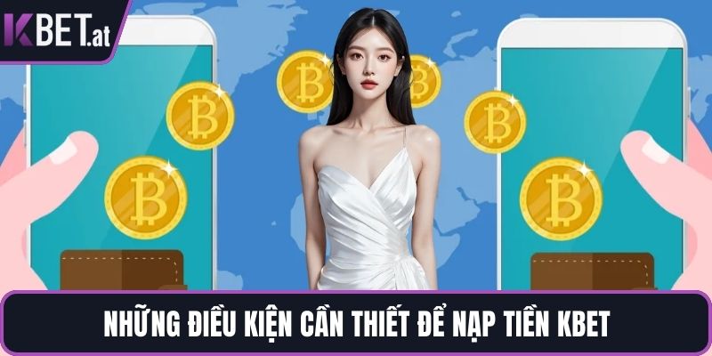 Những điều kiện cần thiết để nạp tiền KBET