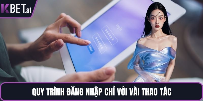 Quy trình đăng nhập chỉ với vài thao tác