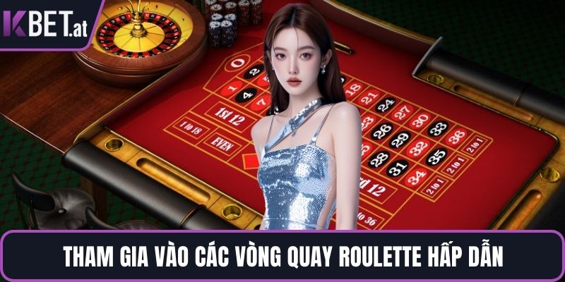 Tham gia vào các vòng quay roulette hấp dẫn