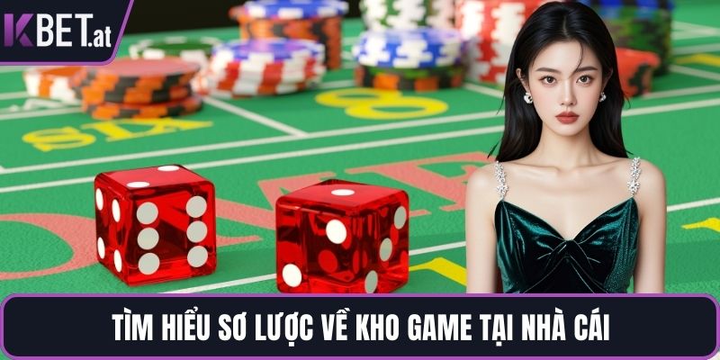 Tìm hiểu sơ lược về kho game tại nhà cái