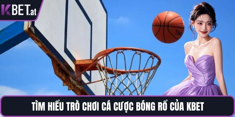 Tìm hiểu trò chơi cá cược bóng rổ của KBET