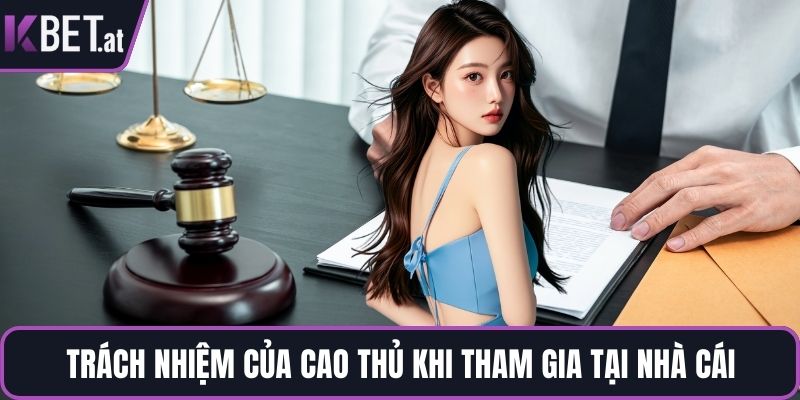 Trách nhiệm của cao thủ khi tham gia tại nhà cái