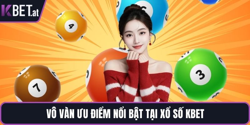 Vô vàn ưu điểm nổi bật tại xổ số KBET