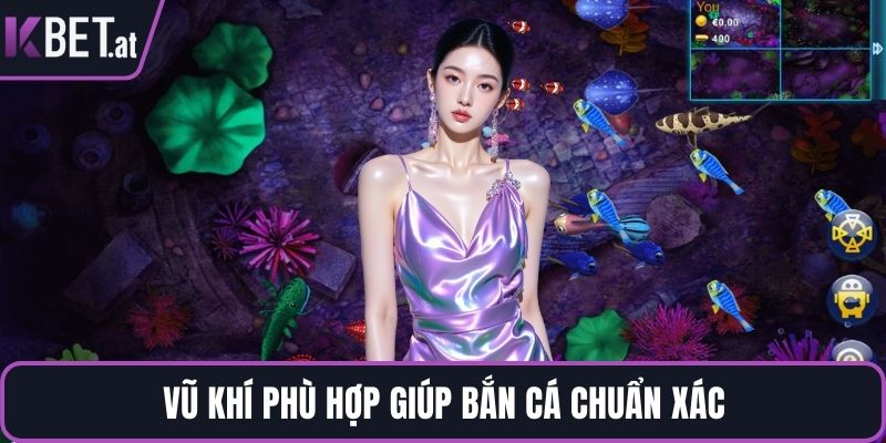 Vũ khí phù hợp giúp bắn cá chuẩn xác